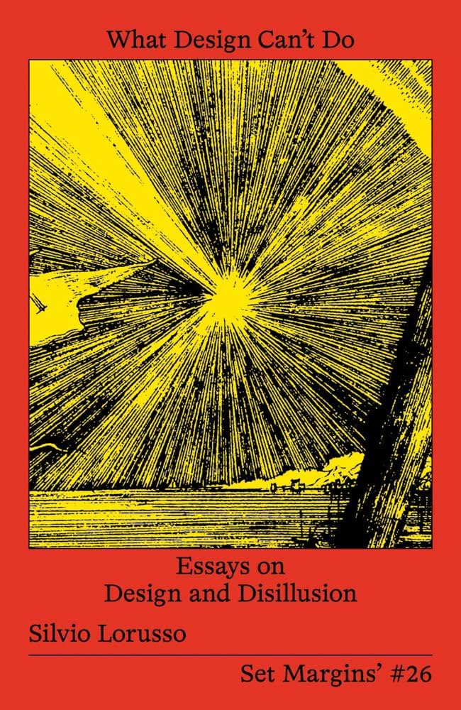 What Design Can't Do - Essays on Design and Disillusion